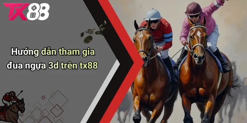 Hướng dẫn tham gia đua ngựa 3D trên tx88